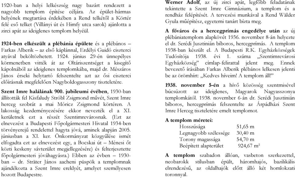 1924-ben elkészült a plébánia épülete és a plébános Farkas Alberik az első káplánnal, Erdélyi Guidó ciszterci atyával beköltözhetett. 1924.