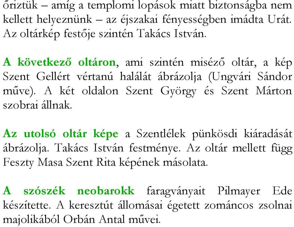 A két oldalon Szent György és Szent Márton szobrai állnak. Az utolsó oltár képe a Szentlélek pünkösdi kiáradását ábrázolja. Takács István festménye.