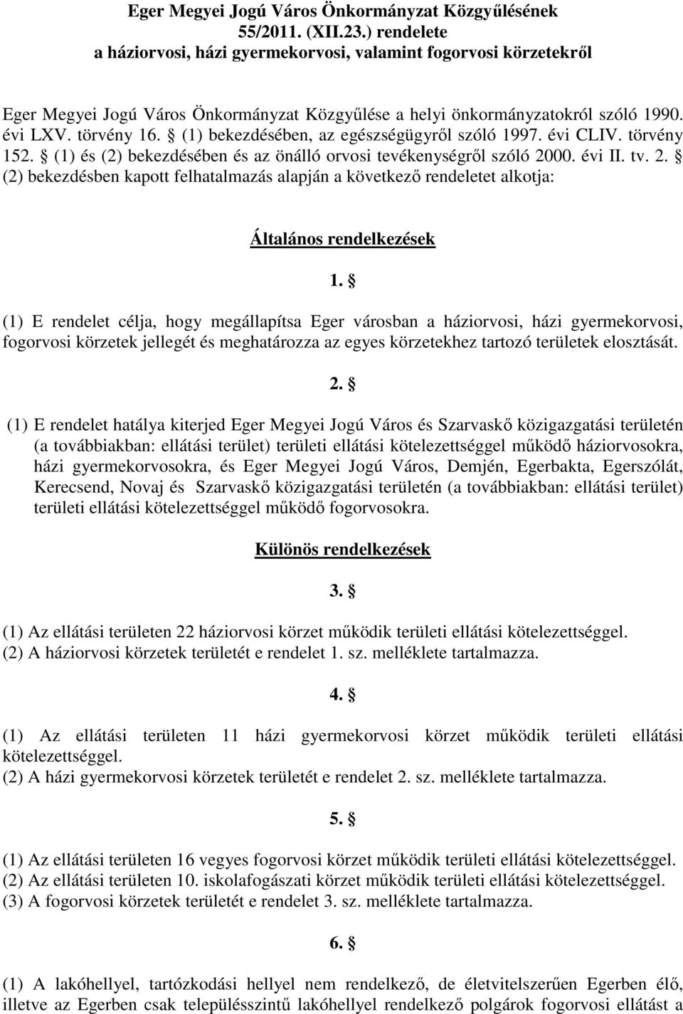 (1) bekezdésében, az egészségügyről szóló 1997. évi CLIV. törvény 152. (1) és (2) bekezdésében és az önálló orvosi tevékenységről szóló 20