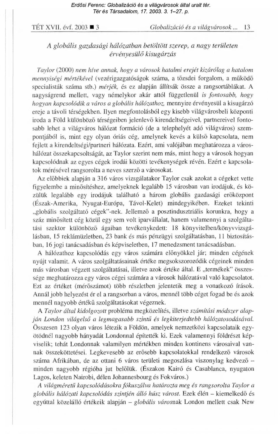 (vezérigazgatóságok száma, a t őzsdei forgalom, a működő specialisták száma stb.) mérjék, és ez alapján állítsák össze a rangsortáblákat.