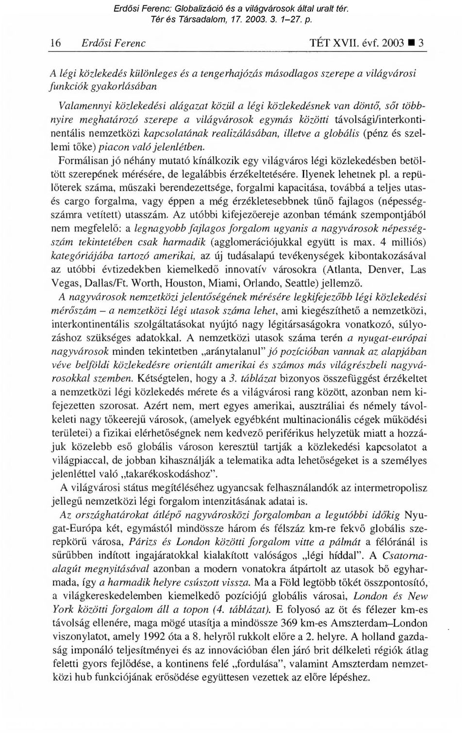 meghatározó szerepe a világvárosok egymás közötti távolsági/interkontinentális nemzetközi kapcsolatának realizálásában, illetve a globális (pénz és szellemi tőke) piacon való jelenlétben.
