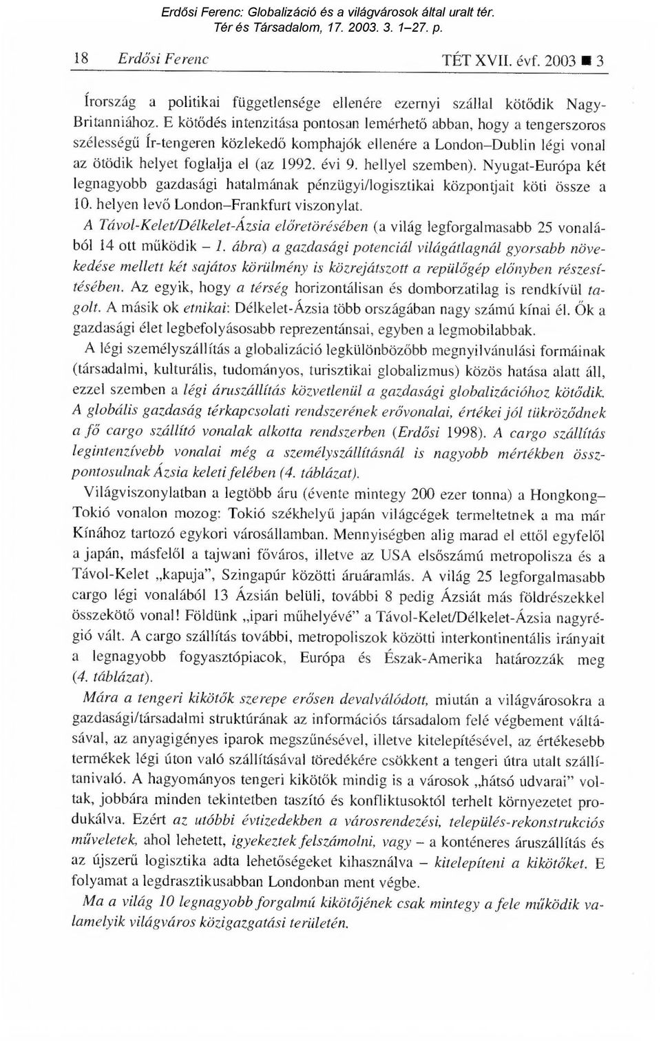 hellyel szemben). Nyugat-Európa két legnagyobb gazdasági hatalmának pénzügyi/logisztikai központjait köti össze a 10. helyen lev ő London Frankfurt viszonylat.