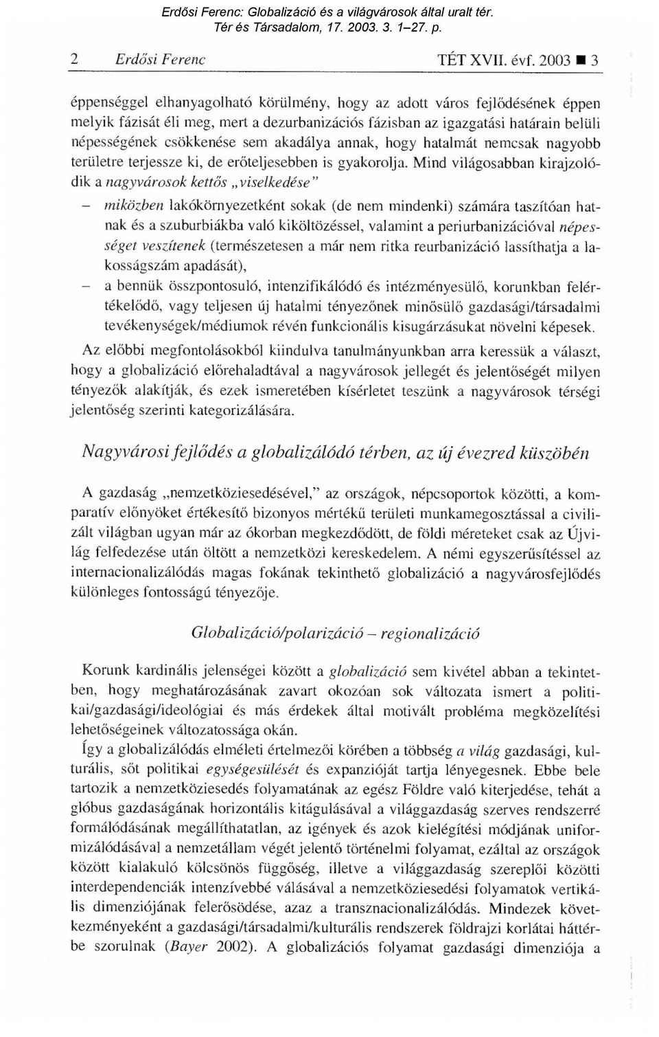 akadálya annak, hogy hatalmát nemcsak nagyobb területre terjessze ki, de er őteljesebben is gyakorolja.