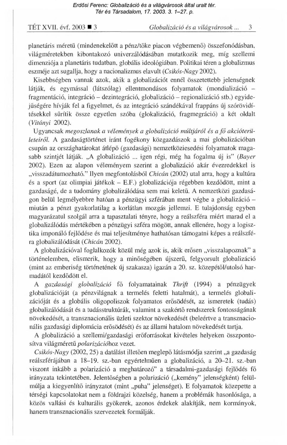globális ideológiában. Politikai téren a globalizmus eszméje azt sugallja, hogy a nacionalizmus elavult (Csikós-Nagy 2002).