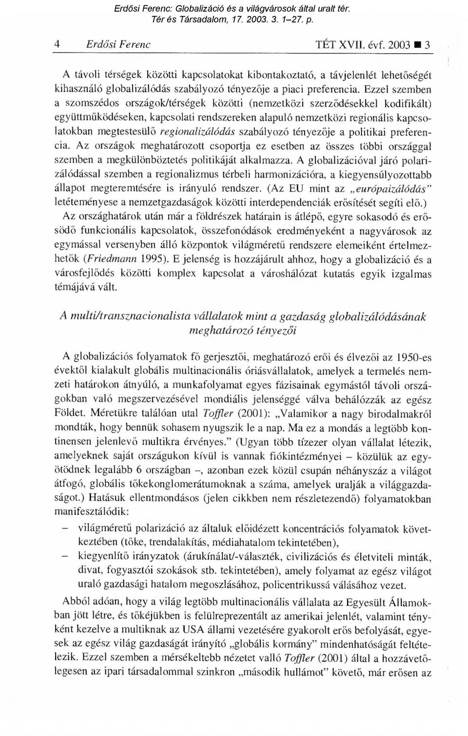 regionalizálódás szabályozó tényez ője a politikai preferencia. Az országok meghatározott csoportja ez esetben az összes többi országgal szemben a megkülönböztetés politikáját alkalmazza.