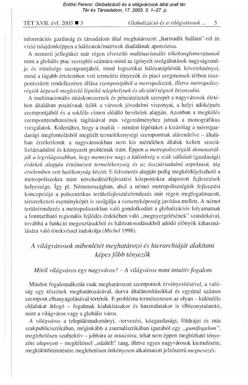 logisztikai hálózatépítésük követelményei, mind a tágabb értelemben vett termelési tényez ők és piaci szegmensek térben összpontosított rendelkezésre állása szempontjából a metropoliszok, illetve