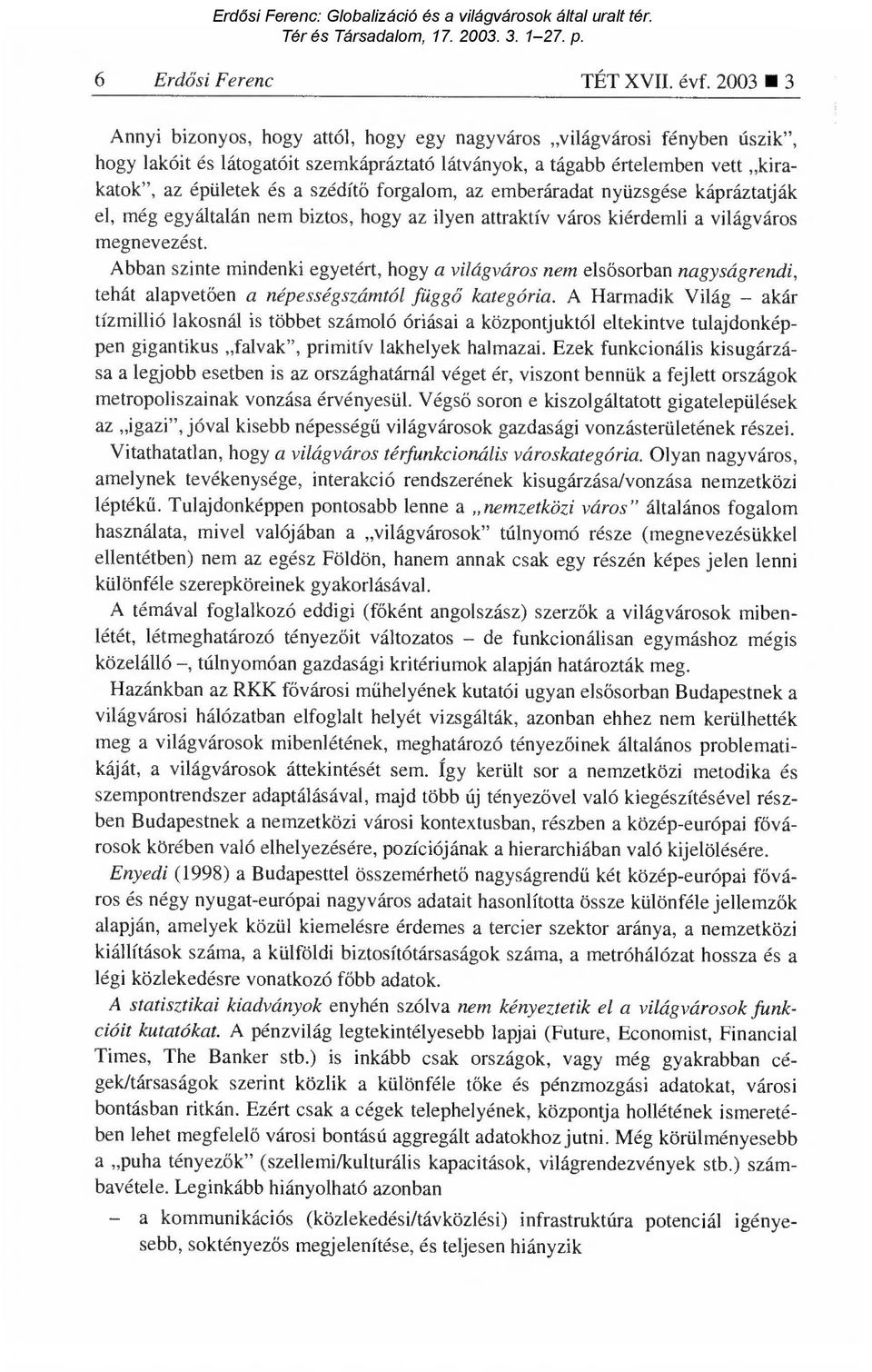 forgalom, az emberáradat nyüzsgése kápráztatják el, még egyáltalán nem biztos, hogy az ilyen attraktív város kiérdemli a világváros megnevezést.