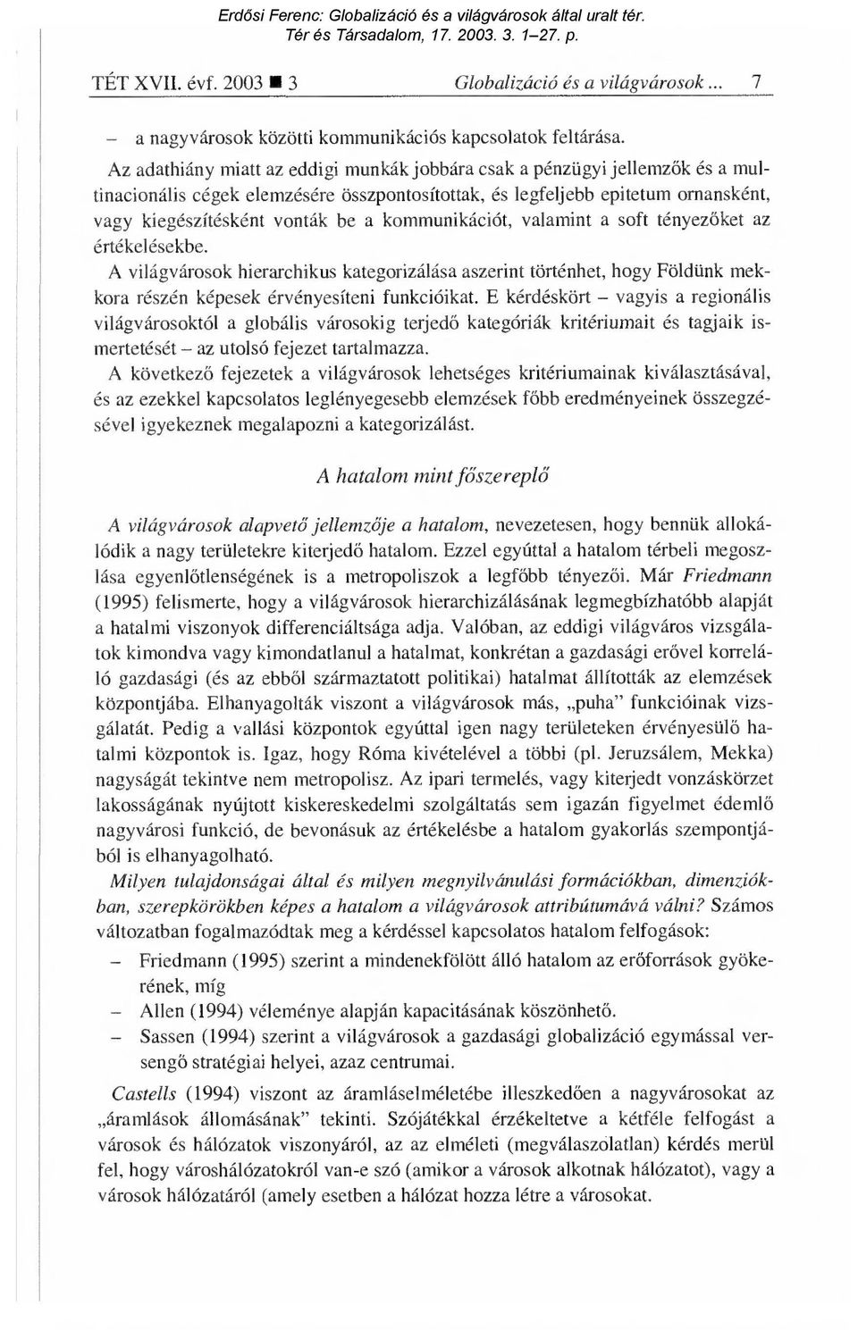 kommunikációt, valamint a soft tényez őket az értékelésekbe. A világvárosok hierarchikus kategorizálása aszerint történhet, hogy Földünk mekkora részén képesek érvényesíteni funkcióikat.
