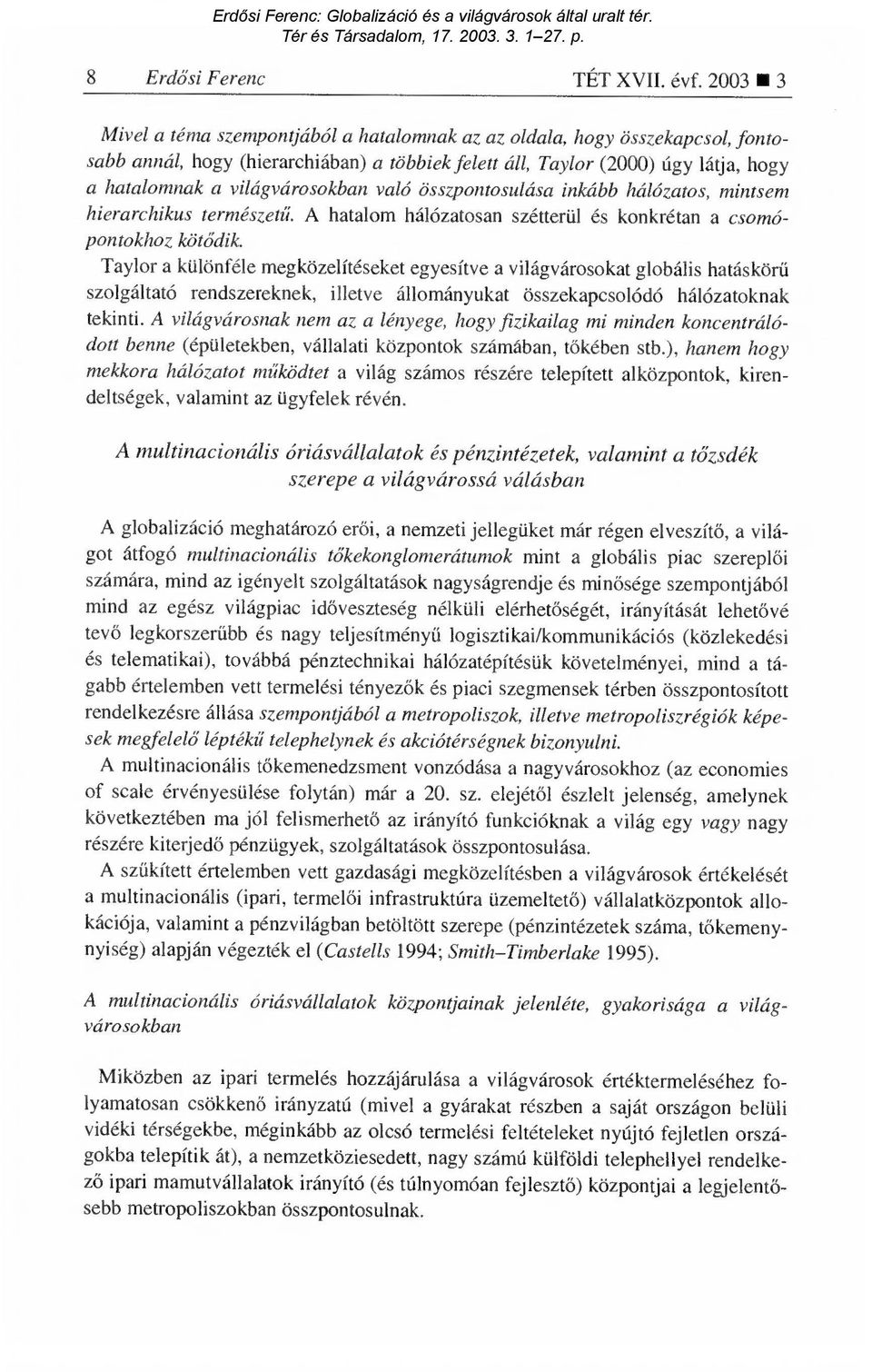 világvárosokban való összpontosulása inkább hálózatos, mintsem hierarchikus természetű. A hatalom hálózatosan szétterül és konkrétan a csomópontokhoz köt ődik.