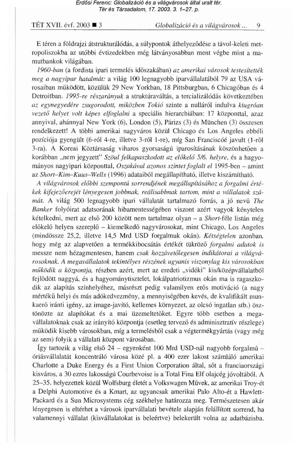 1960-ban (a fordista ipari termelés id őszakában) az amerikai városok testesítették meg a nagyipar hatalmát: a világ 100 legnagyobb iparvállalatából 79 az USA városaiban működött, közülük 29 New