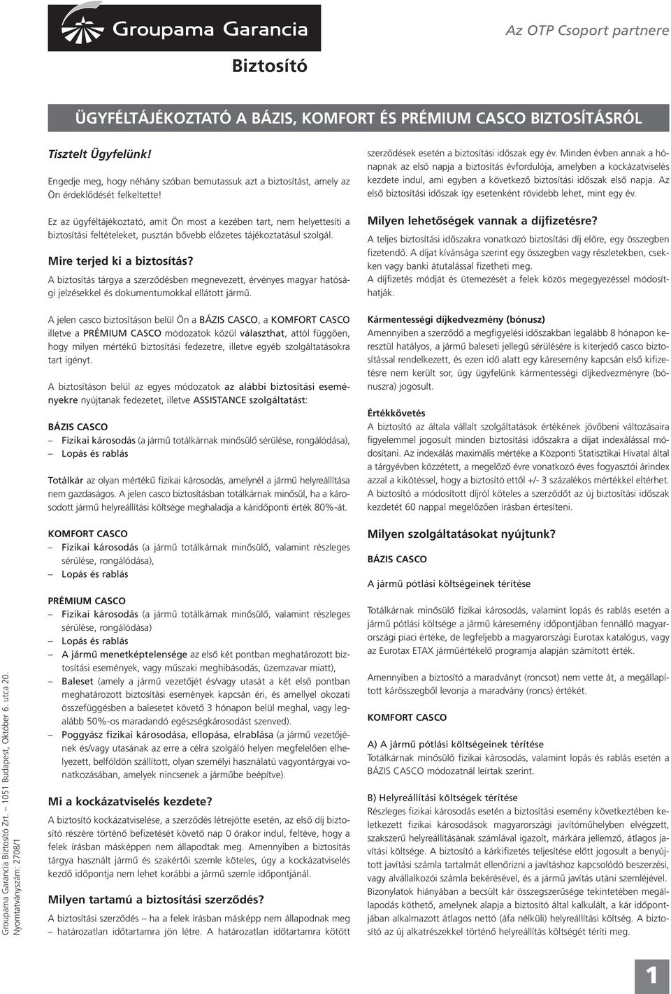 Ez az ügyféltájékoztató, amit Ön most a kezében tart, nem helyettesíti a biztosítási feltételeket, pusztán bővebb előzetes tájékoztatásul szolgál. Mire terjed ki a biztosítás?