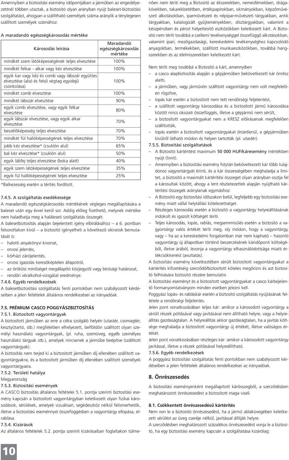 A maradandó egészségkárosodás mértéke Maradandó Károsodás leírása egészségkárosodás mértéke mindkét szem látóképességének teljes elvesztése 100% mindkét felkar - alkar vagy kéz elvesztése 100% egyik