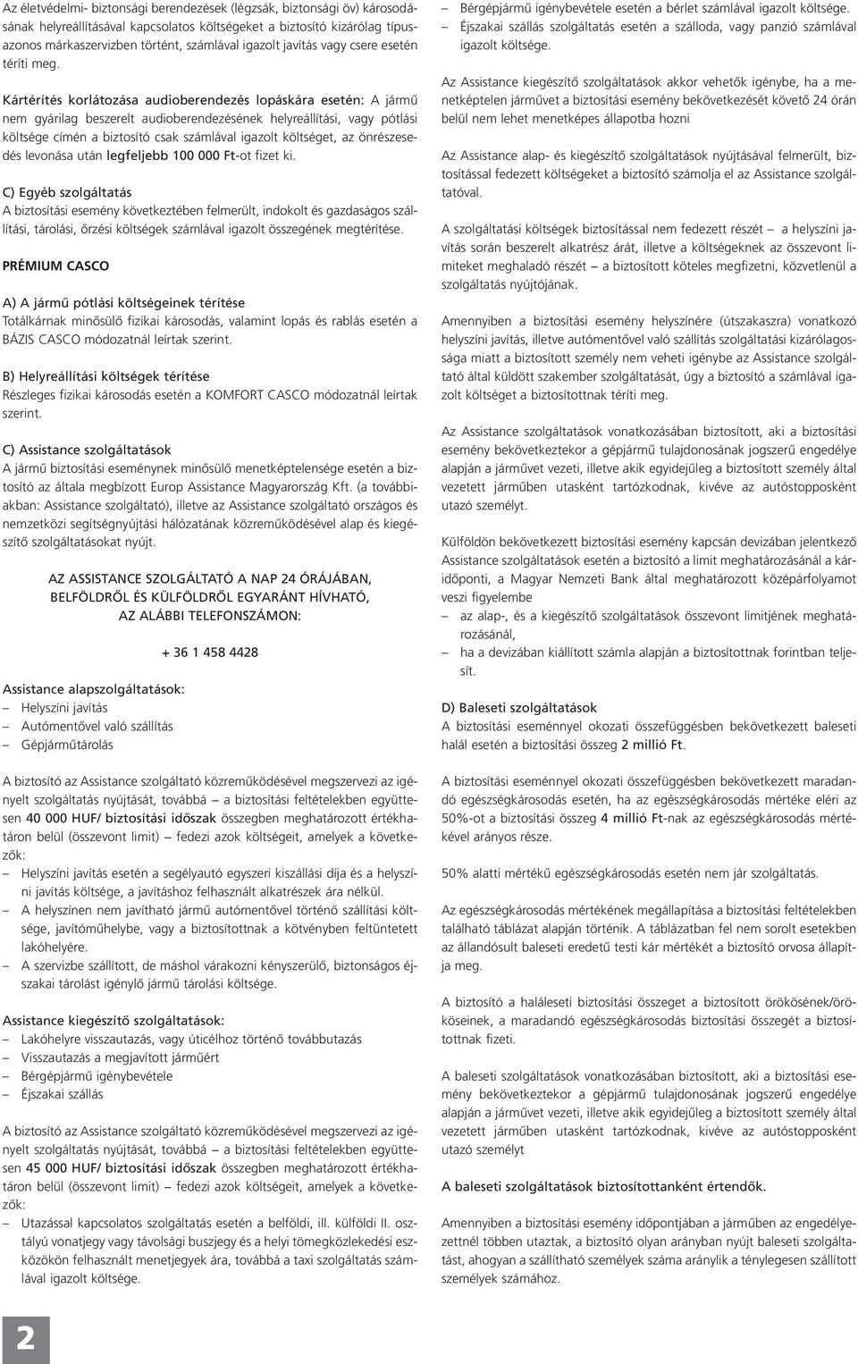 Kártérítés korlátozása audioberendezés lopáskára esetén: A jármű nem gyárilag beszerelt audioberendezésének helyreállítási, vagy pótlási költsége címén a biztosító csak számlával igazolt költséget,