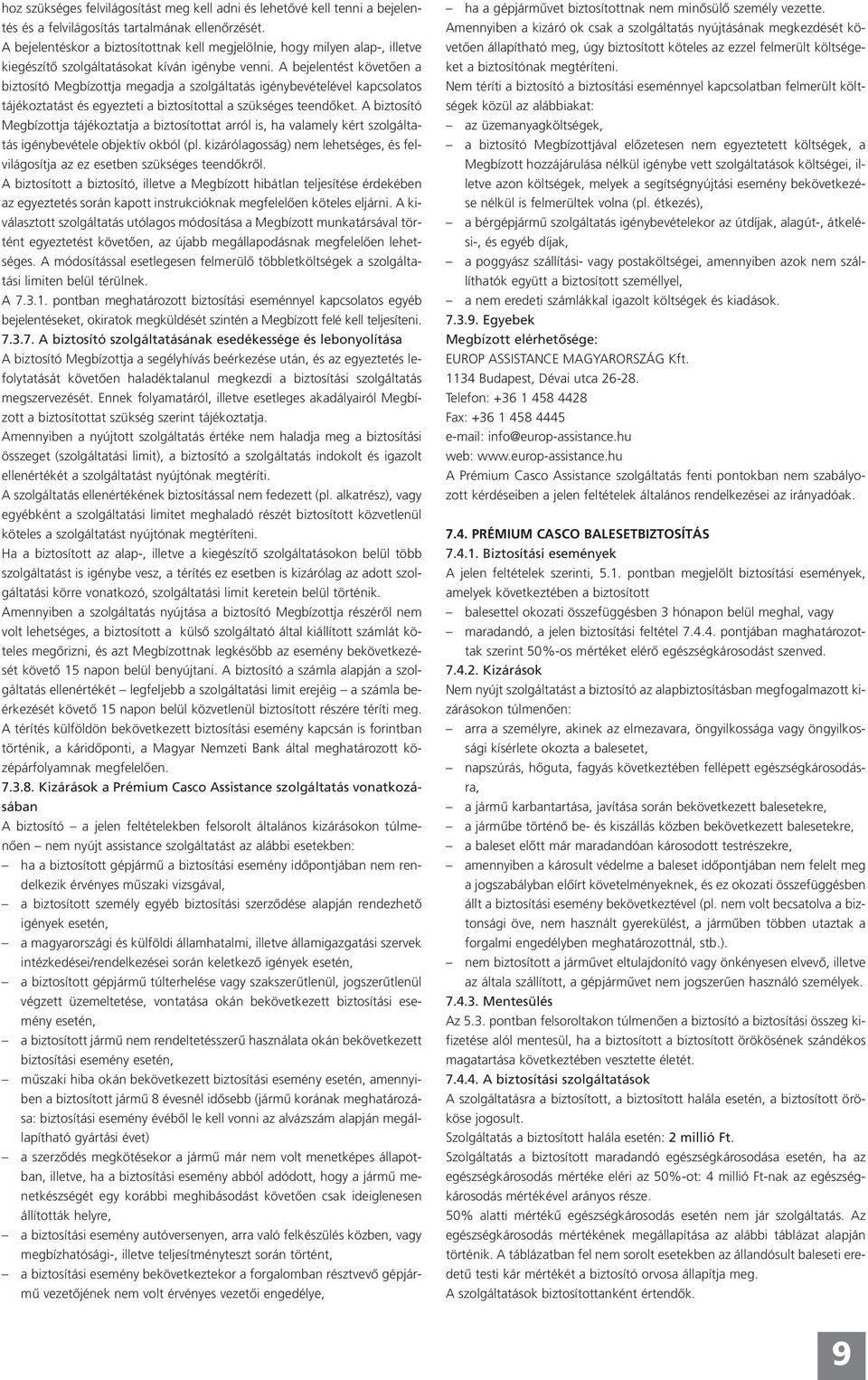 A bejelentést követően a biztosító Megbízottja megadja a szolgáltatás igénybevételével kapcsolatos tájékoztatást és egyezteti a biztosítottal a szükséges teendőket.