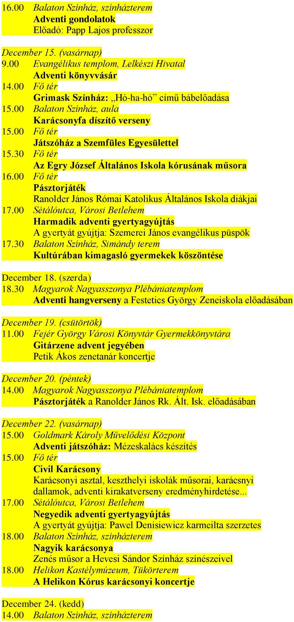 30 Fő tér Az Egry József Általános Iskola kórusának műsora 16.00 Fő tér Pásztorjáték Ranolder János Római Katolikus Általános Iskola diákjai 17.