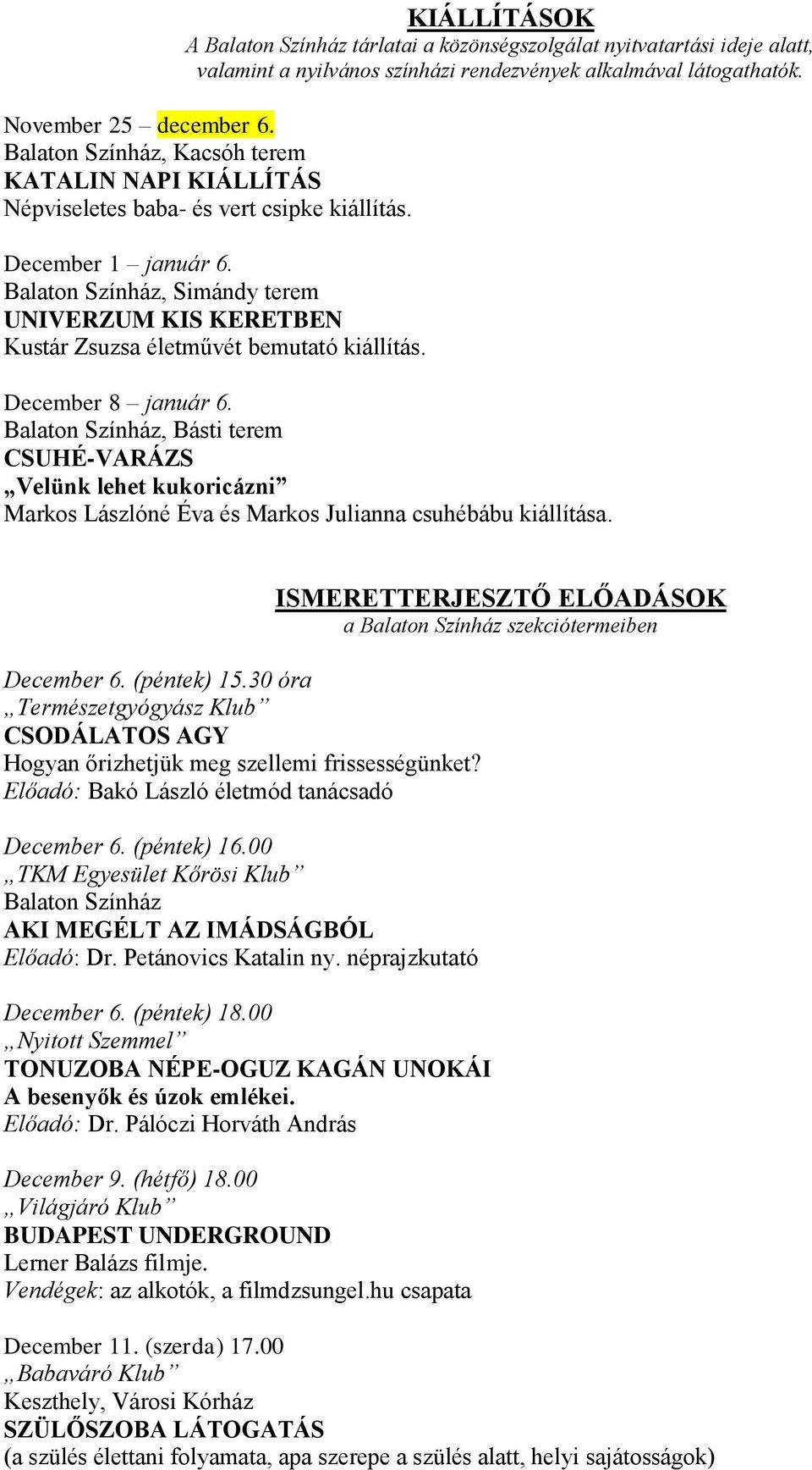 December 8 január 6., Básti terem CSUHÉ-VARÁZS Velünk lehet kukoricázni Markos Lászlóné Éva és Markos Julianna csuhébábu kiállítása. December 6. (péntek) 15.