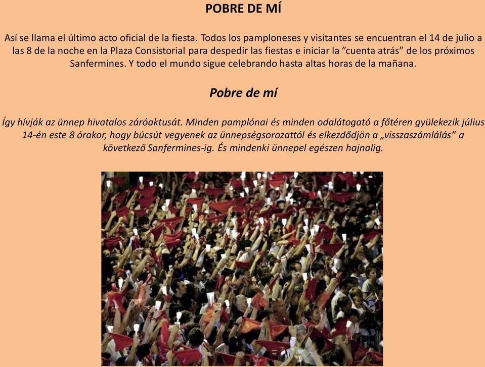 cuenta atrás de los próximos Sanfermines. Y todo el mundo sigue celebrando hasta altas horas de la mañana.