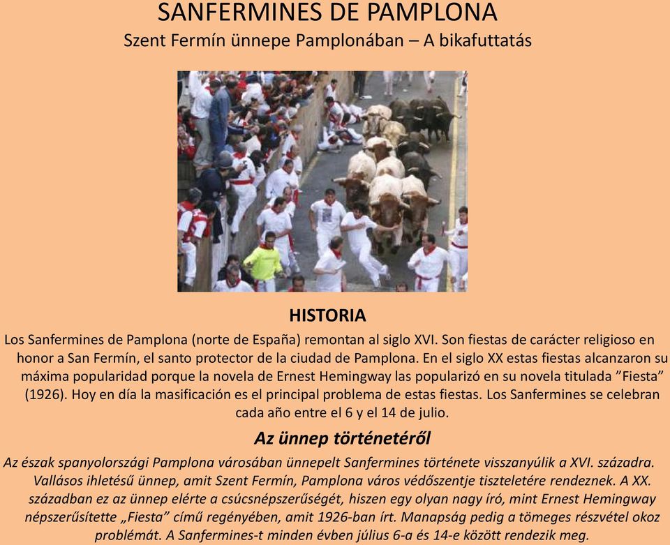 En el siglo XX estas fiestas alcanzaron su máxima popularidad porque la novela de Ernest Hemingway las popularizó en su novela titulada Fiesta (1926).