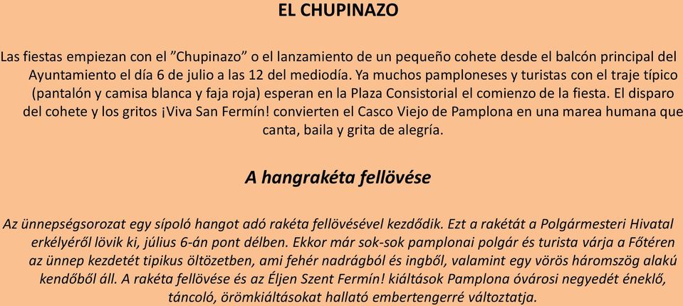 El disparo del cohete y los gritos Viva San Fermín! convierten el Casco Viejo de Pamplona en una marea humana que canta, baila y grita de alegría.