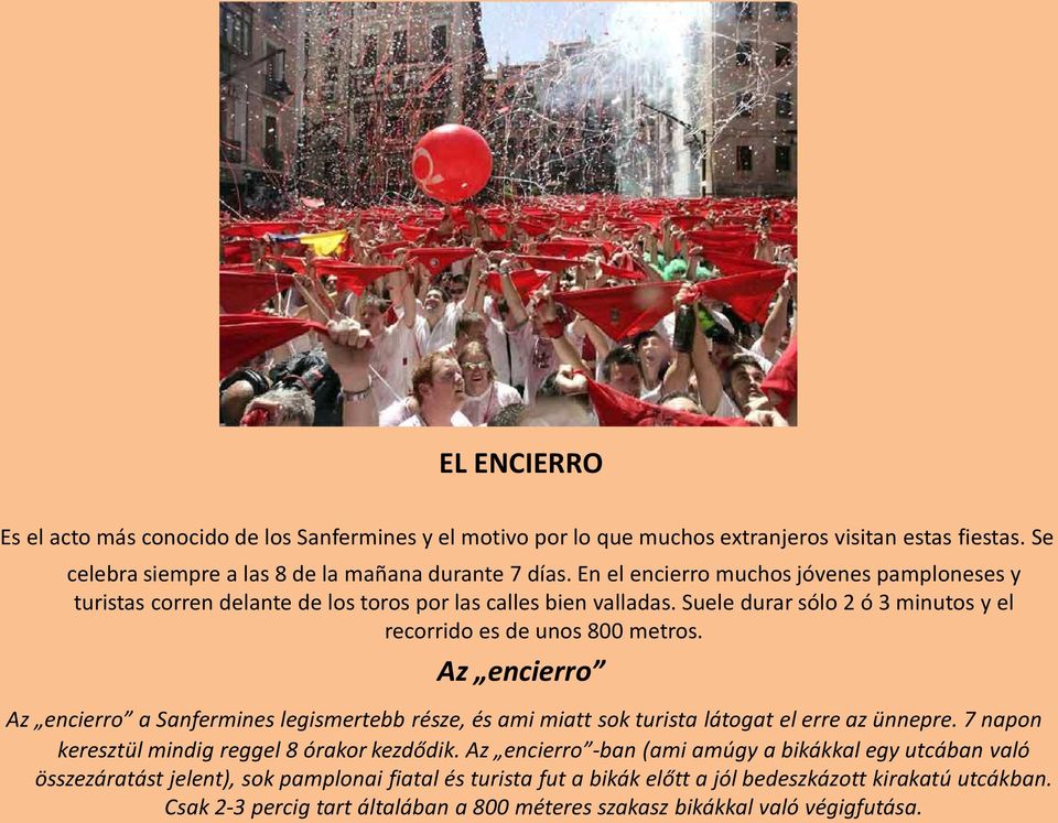 Az encierro Az encierro a Sanfermines legismertebb része, és ami miatt sok turista látogat el erre az ünnepre. 7 napon keresztül mindig reggel 8 órakor kezdődik.