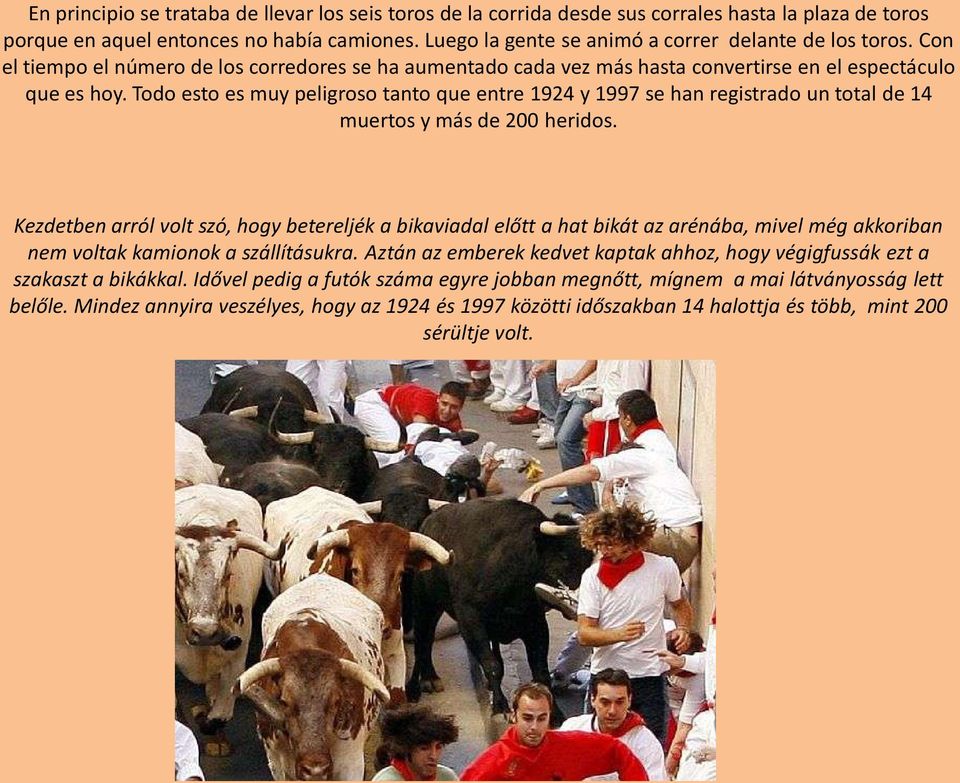 Todo esto es muy peligroso tanto que entre 1924 y 1997 se han registrado un total de 14 muertos y más de 200 heridos.