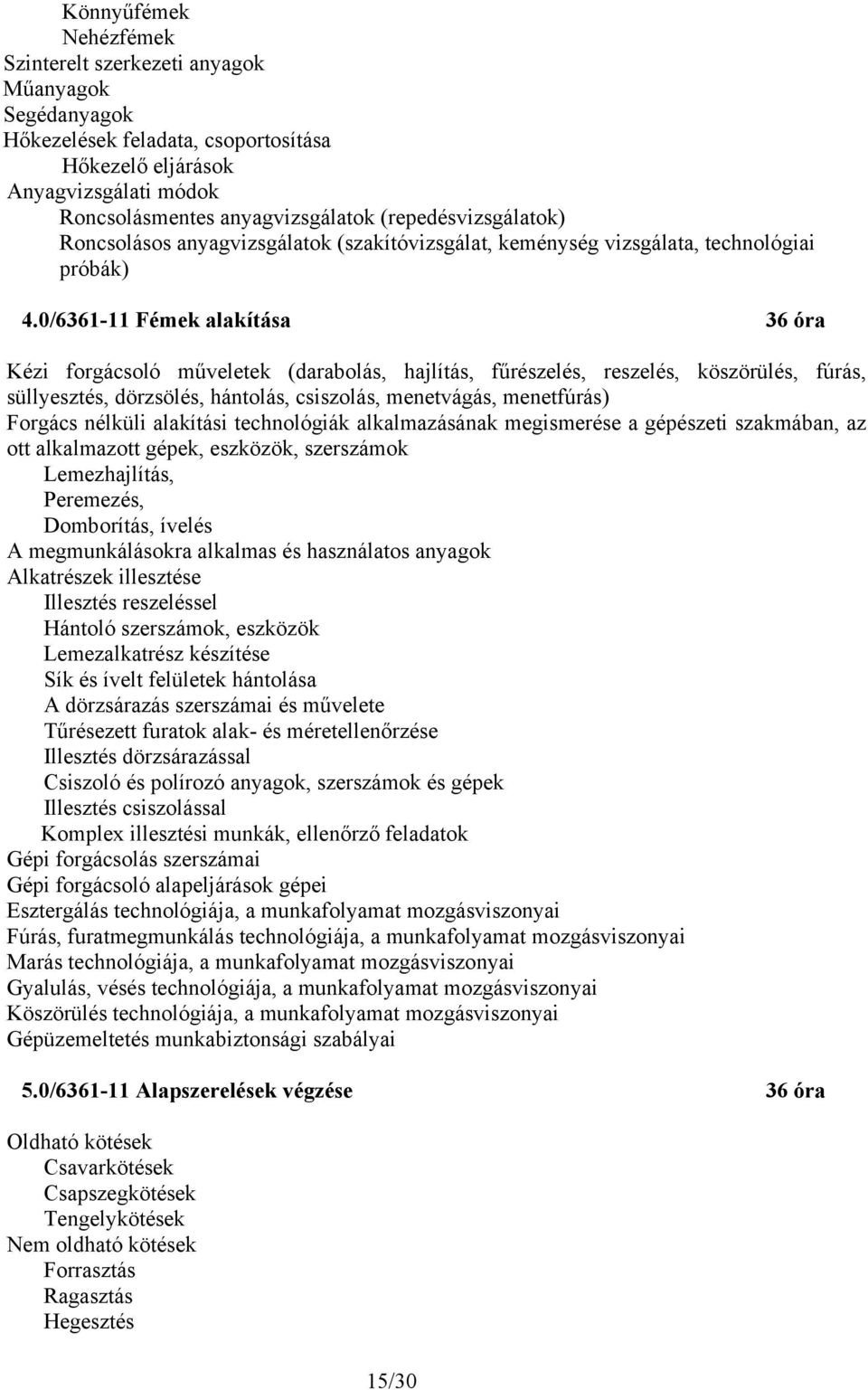 0/6361-11 Fémek alakítása 36 óra Kézi forgácsoló műveletek (darabolás, hajlítás, fűrészelés, reszelés, köszörülés, fúrás, süllyesztés, dörzsölés, hántolás, csiszolás, menetvágás, menetfúrás) Forgács