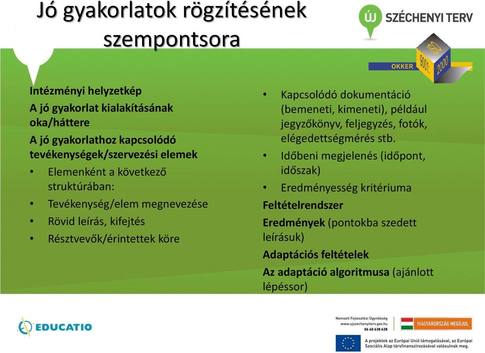 köre Kapcsolódó dokumentáció (bemeneti, kimeneti), például jegyzőkönyv, feljegyzés, fotók, elégedettségmérés stb.