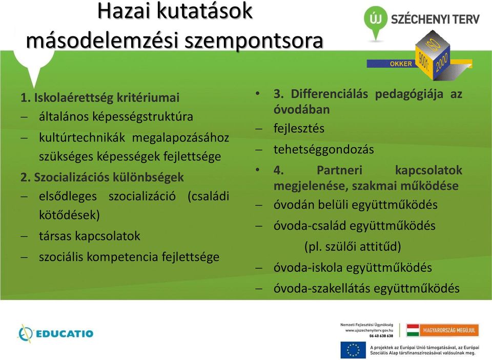 Szocializációs különbségek elsődleges szocializáció (családi kötődések) társas kapcsolatok szociális kompetencia fejlettsége 3.