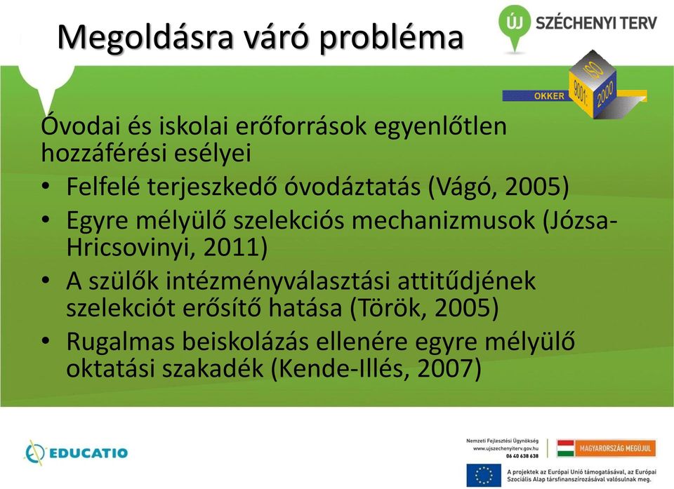 (Józsa- Hricsovinyi, 2011) A szülők intézményválasztási attitűdjének szelekciót erősítő