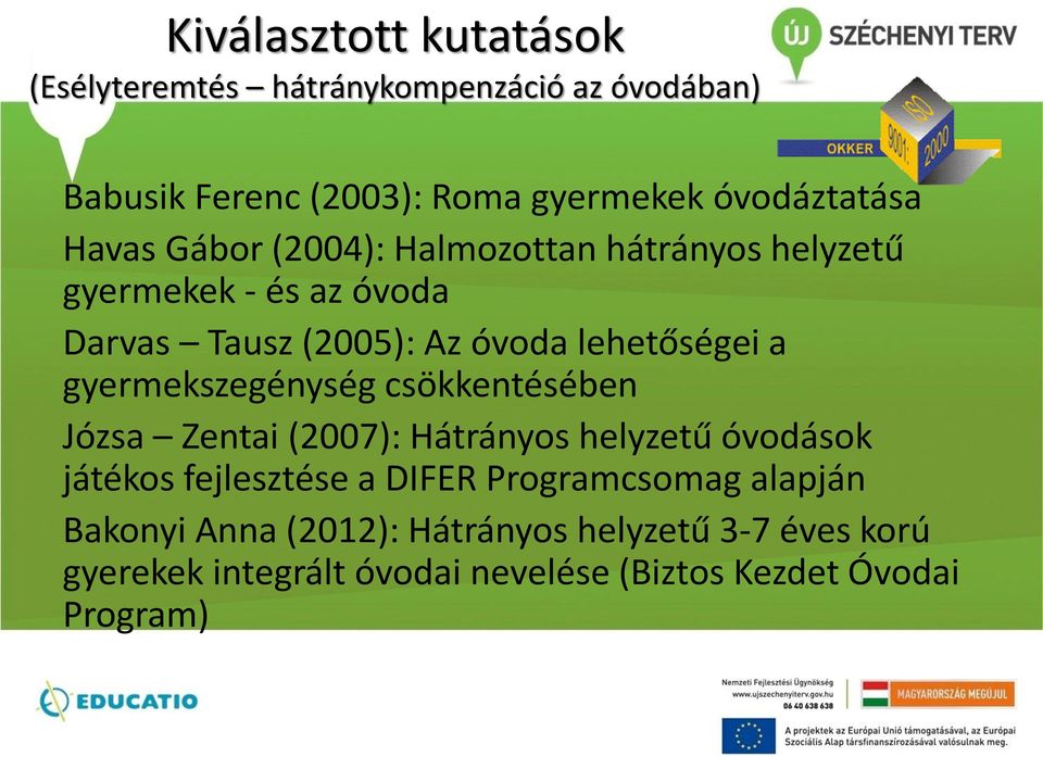 gyermekszegénység csökkentésében Józsa Zentai (2007): Hátrányos helyzetű óvodások játékos fejlesztése a DIFER