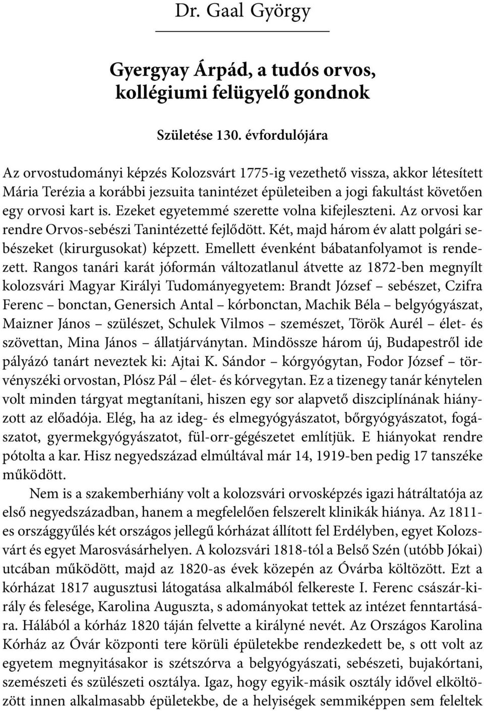 Ezeket egyetemmé szerette volna kifejleszteni. Az orvosi kar rendre Orvos-sebészi Tanintézetté fejlődött. Két, majd három év alatt polgári sebészeket (kirurgusokat) képzett.