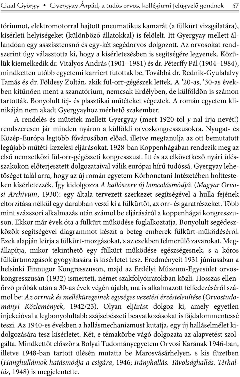 Közülük kiemelkedik dr. Vitályos András (1901 1981) és dr. Péterffy Pál (1904 1984), mindketten utóbb egyetemi karriert futottak be. Továbbá dr. Rednik-Gyulafalvy Tamás és dr.