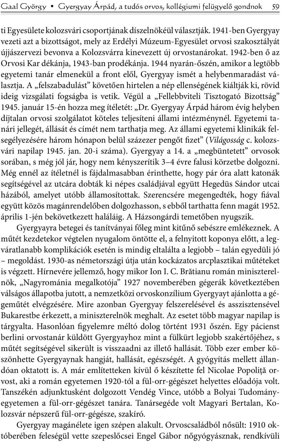 1942-ben ő az Orvosi Kar dékánja, 1943-ban prodékánja. 1944 nyarán-őszén, amikor a legtöbb egyetemi tanár elmenekül a front elől, Gyergyay ismét a helybenmaradást választja.