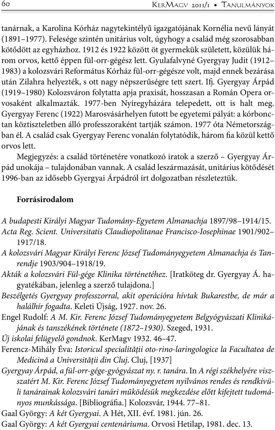 Gyulafalvyné Gyergyay Judit (1912 1983) a kolozsvári Református Kórház fül-orr-gégésze volt, majd ennek bezárása után Zilahra helyezték, s ott nagy népszerűségre tett szert. Ifj.