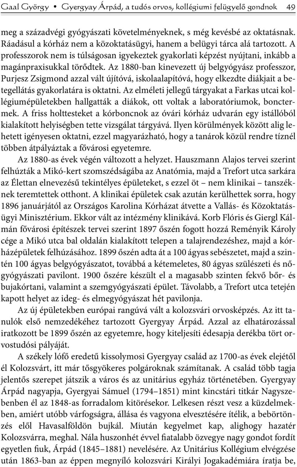 Az 1880-ban kinevezett új belgyógyász professzor, Purjesz Zsigmond azzal vált újítóvá, iskolaalapítóvá, hogy elkezdte diákjait a betegellátás gyakorlatára is oktatni.