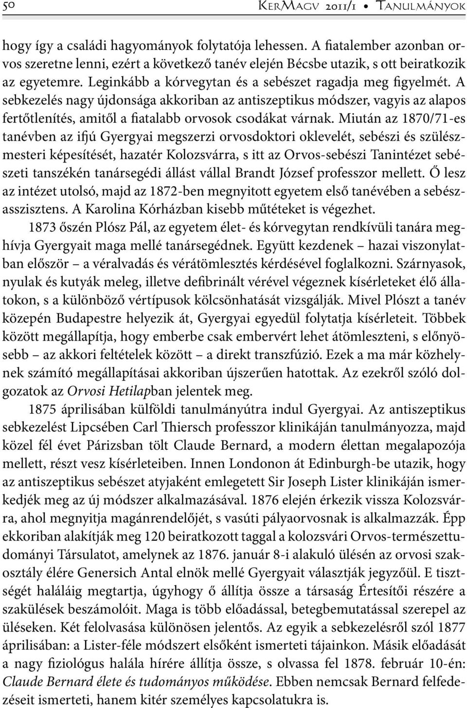 A sebkezelés nagy újdonsága akkoriban az antiszeptikus módszer, vagyis az alapos fertőtlenítés, amitől a fiatalabb orvosok csodákat várnak.