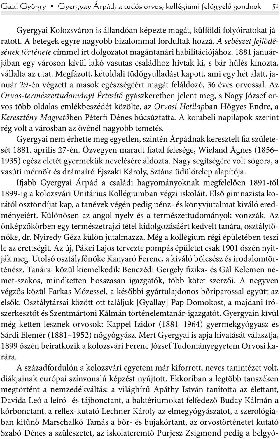 1881 januárjában egy városon kívül lakó vasutas családhoz hívták ki, s bár hűlés kínozta, vállalta az utat.