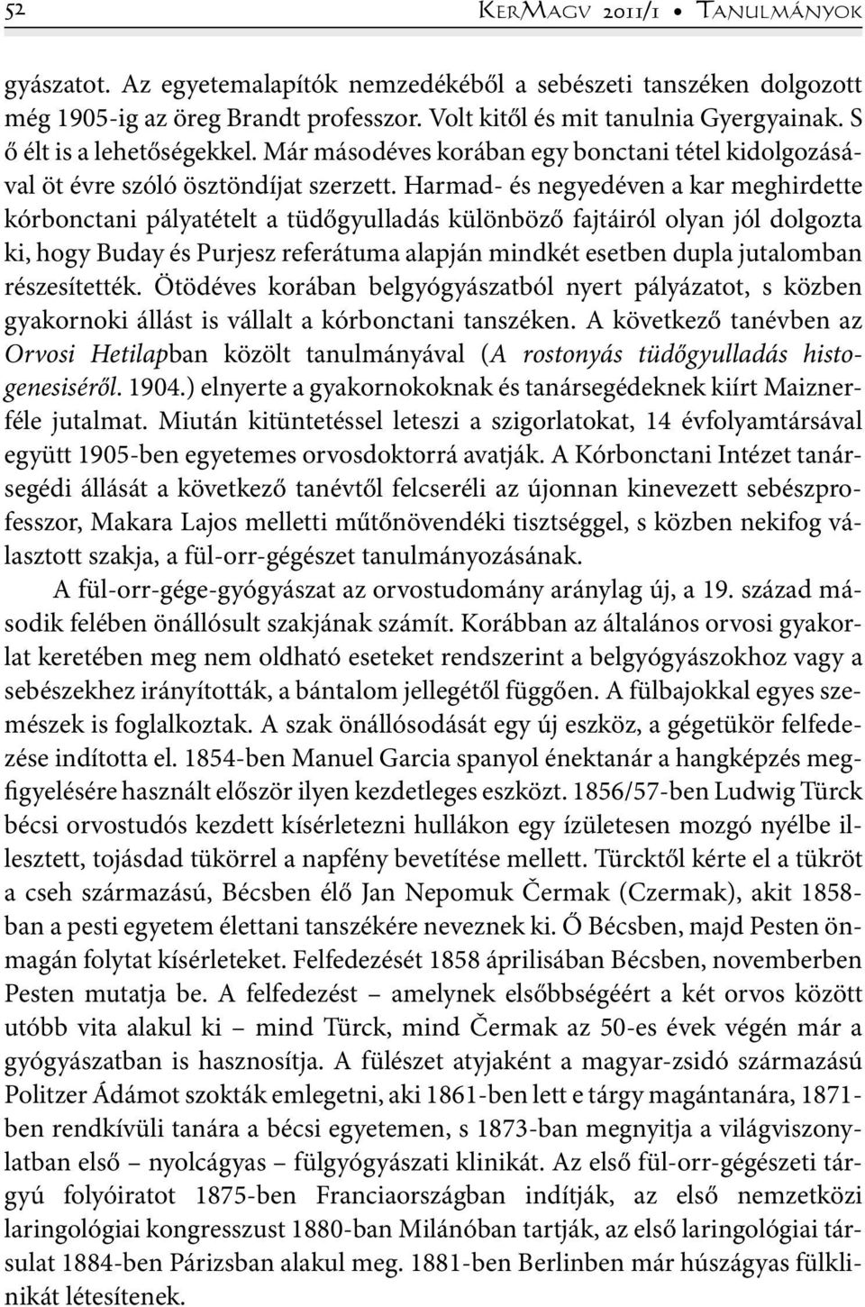Harmad- és negyedéven a kar meghirdette kórbonctani pályatételt a tüdőgyulladás különböző fajtáiról olyan jól dolgozta ki, hogy Buday és Purjesz referátuma alapján mindkét esetben dupla jutalomban