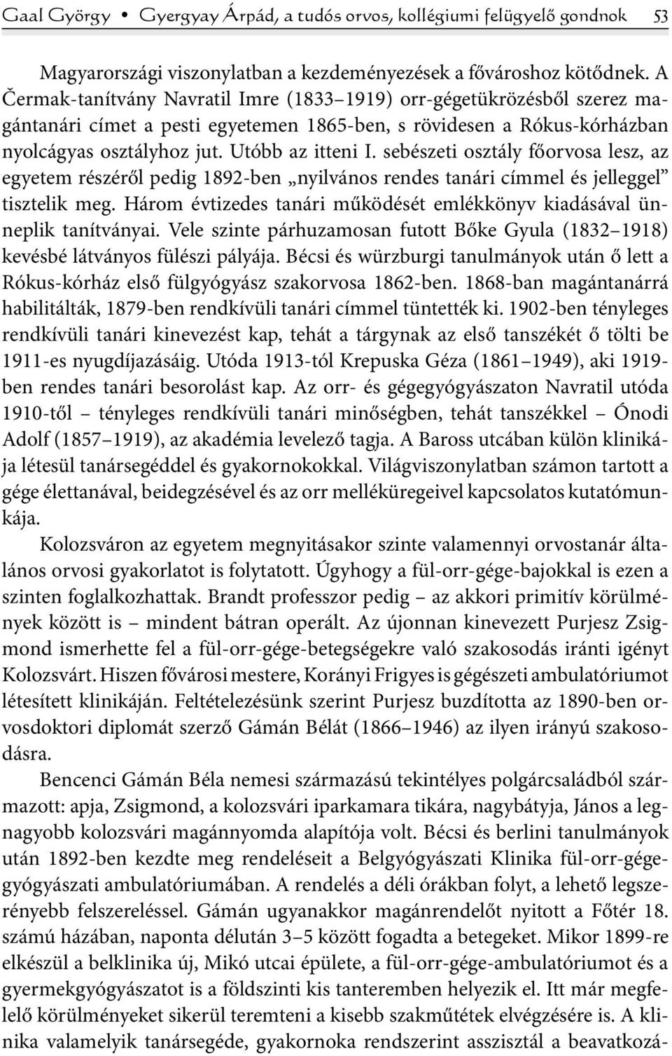 sebészeti osztály főorvosa lesz, az egyetem részéről pedig 1892-ben nyilvános rendes tanári címmel és jelleggel tisztelik meg.