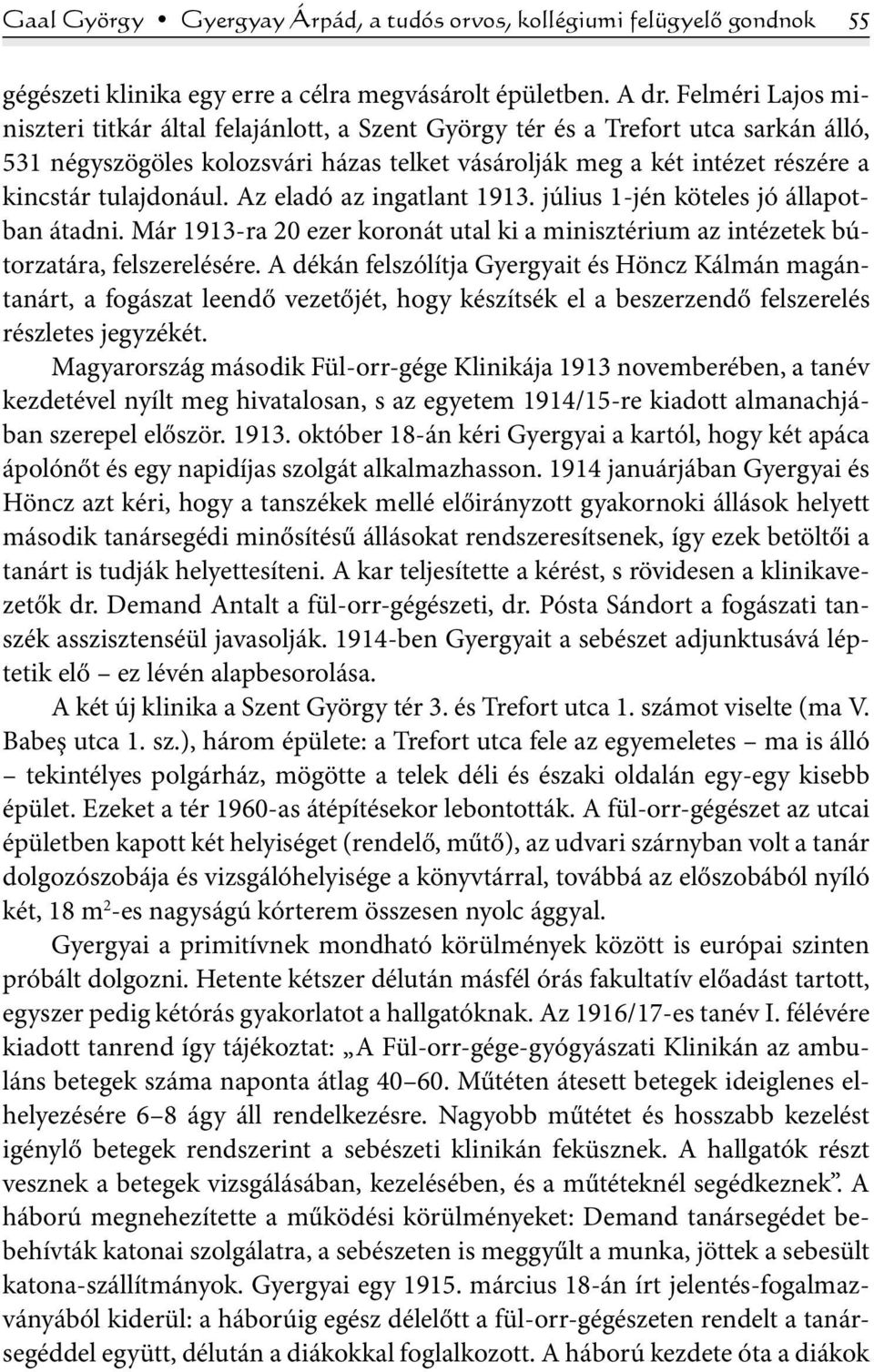 tulajdonául. Az eladó az ingatlant 1913. július 1-jén köteles jó állapotban átadni. Már 1913-ra 20 ezer koronát utal ki a minisztérium az intézetek bútorzatára, felszerelésére.
