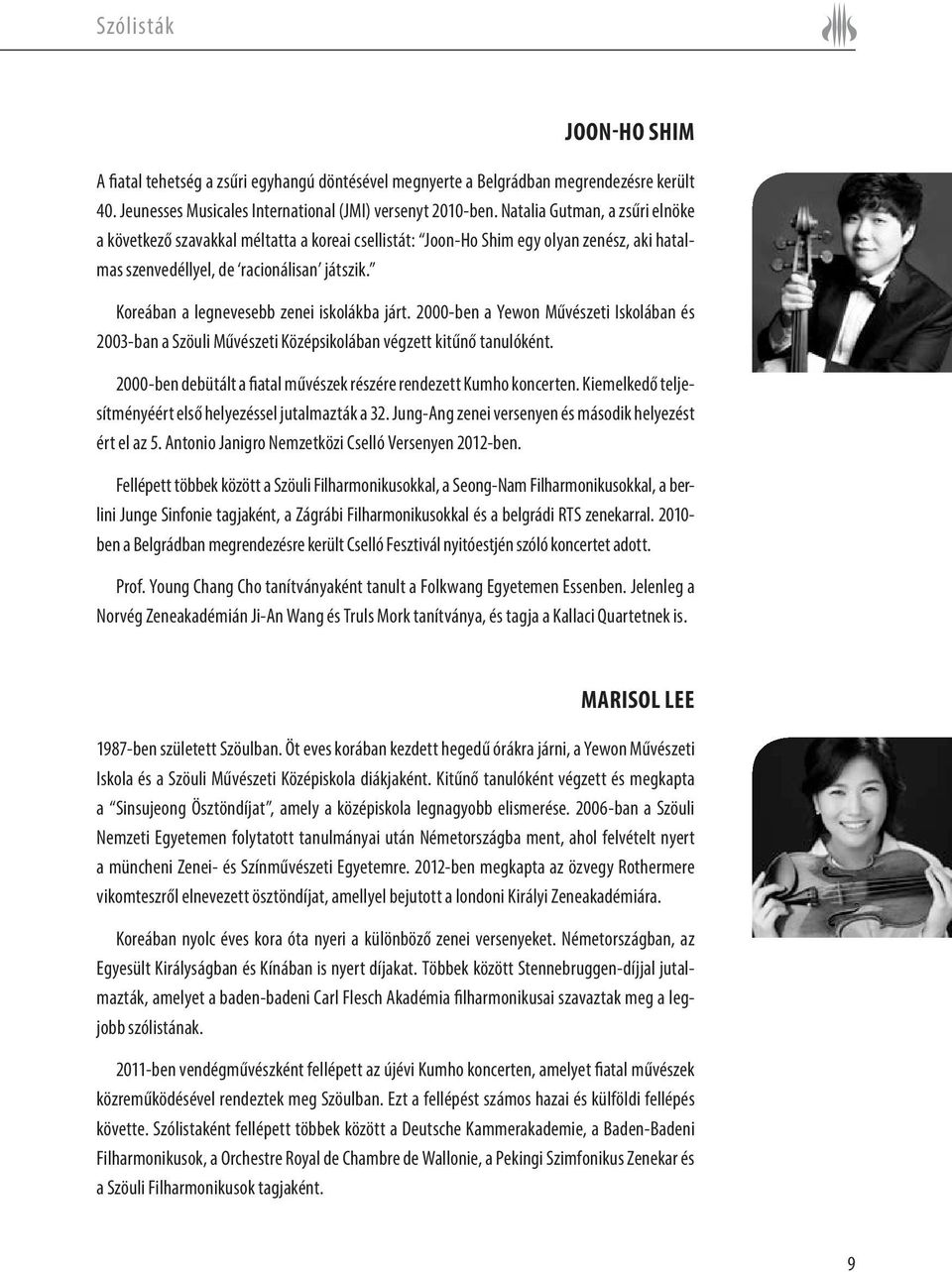 Koreában a legnevesebb zenei iskolákba járt. 2000-ben a Yewon Művészeti Iskolában és 2003-ban a Szöuli Művészeti Középsikolában végzett kitűnő tanulóként.