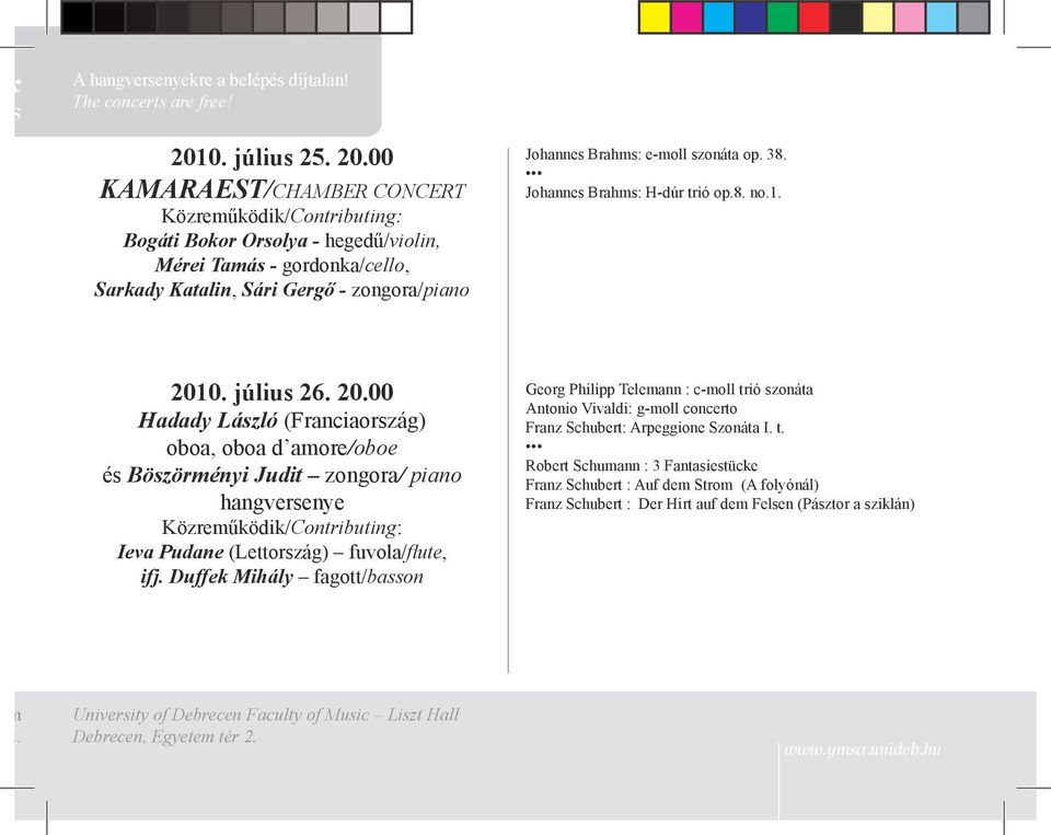 00 KAMARAEST/CHAMBER CONCERT Közreműködik/Contributing: Bogáti Bokor Orsolya - hegedű/violin, Mérei Tamás - gordonka/cello, Sarkady Katalin, Sári Gergő - zongora/piano Johannes Brahms: e-moll szonáta