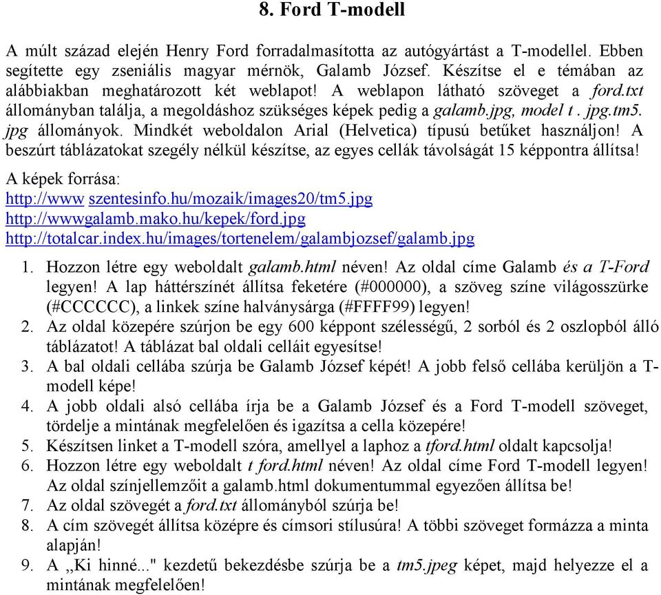 jpg állományok. Mindkét weboldalon Arial (Helvetica) típusú betűket használjon! A beszúrt táblázatokat szegély nélkül készítse, az egyes cellák távolságát 15 képpontra állítsa!