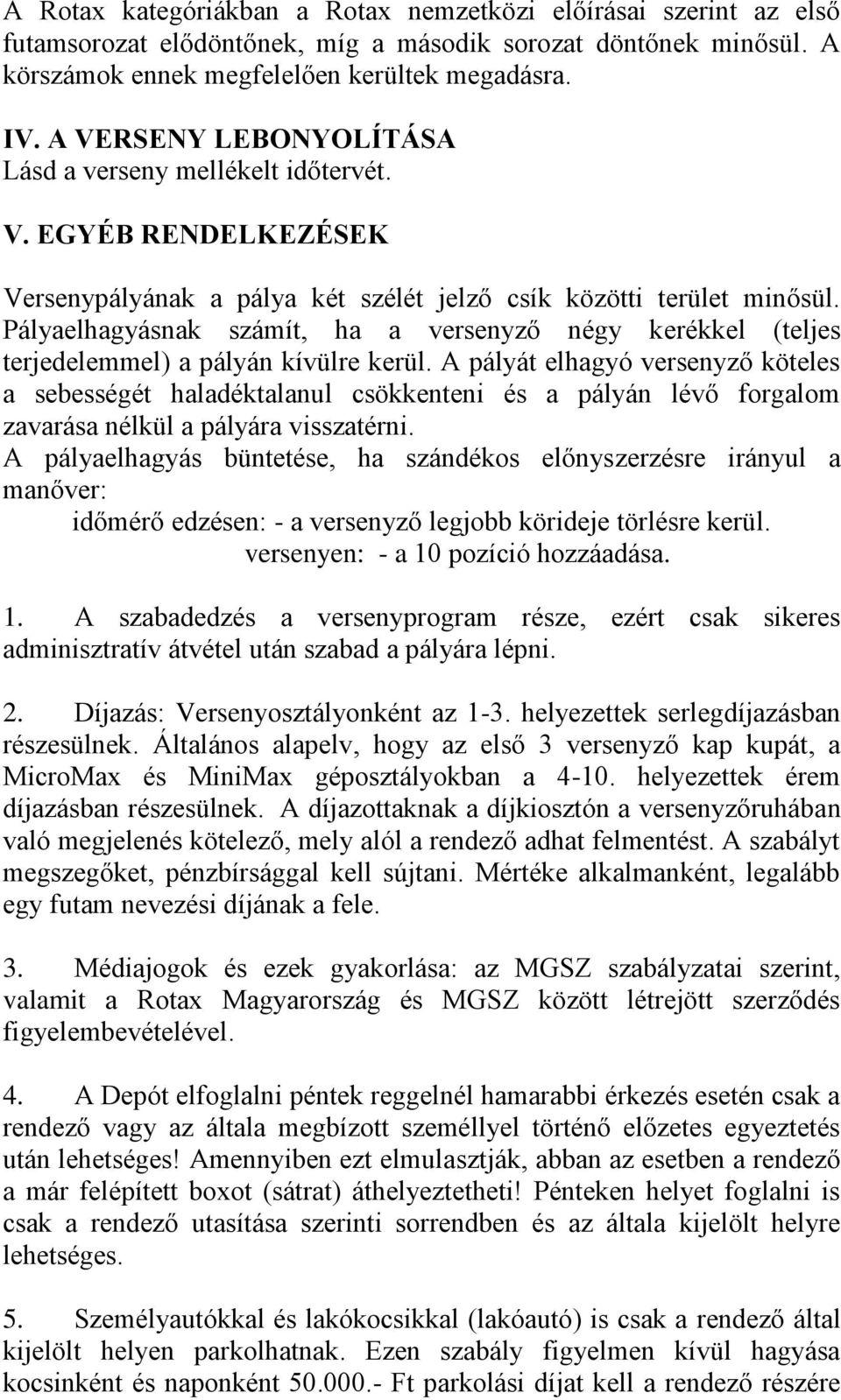 Pályaelhagyásnak számít, ha a versenyző négy kerékkel (teljes terjedelemmel) a pályán kívülre kerül.