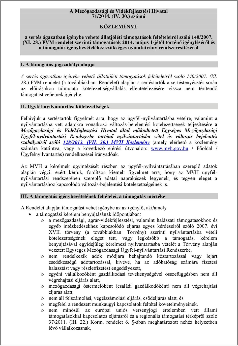 A támogatás jogszabályi alapja A sertés ágazatban igénybe vehető állatjóléti támogatások feltételeiről szóló 140/2007. (XI. 28.