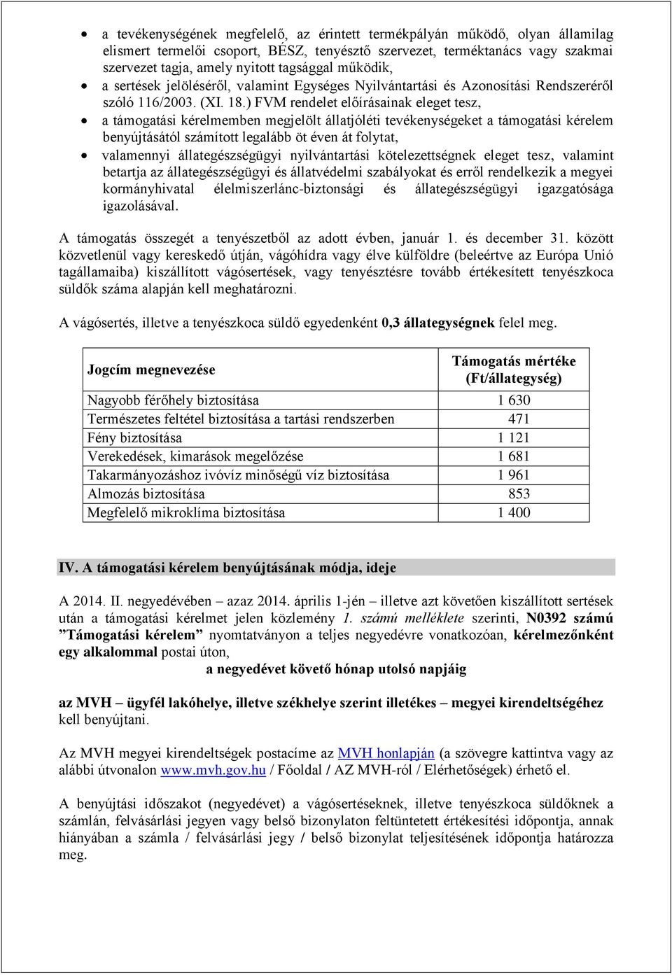 ) FVM rendelet előírásainak eleget tesz, a támogatási kérelmemben megjelölt állatjóléti tevékenységeket a támogatási kérelem benyújtásától számított legalább öt éven át folytat, valamennyi