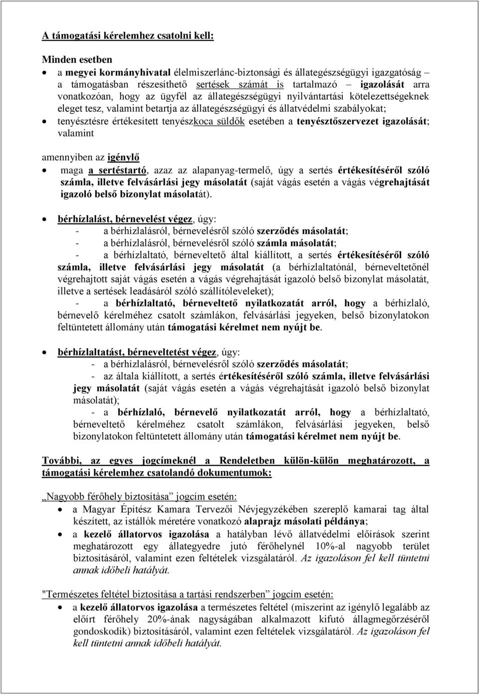 értékesített tenyészkoca süldők esetében a tenyésztőszervezet igazolását; valamint amennyiben az igénylő maga a sertéstartó, azaz az alapanyag-termelő, úgy a sertés értékesítéséről szóló számla,