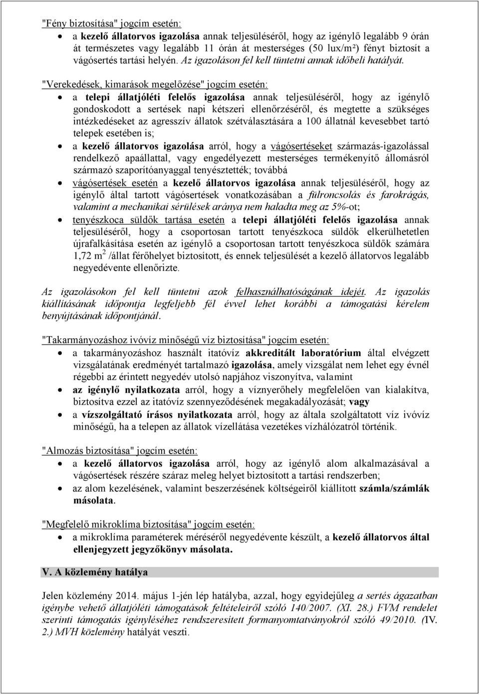 "Verekedések, kimarások megelőzése" jogcím esetén: a telepi állatjóléti felelős igazolása annak teljesüléséről, hogy az igénylő gondoskodott a sertések napi kétszeri ellenőrzéséről, és megtette a