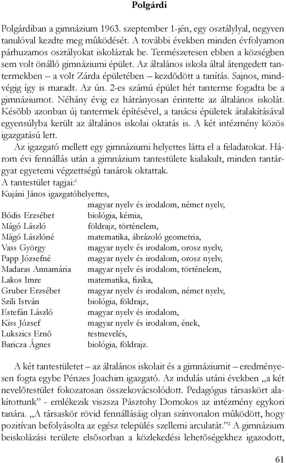 Az ún. 2-es számú épület hét tanterme fogadta be a gimnáziumot. Néhány évig ez hátrányosan érintette az általános iskolát.