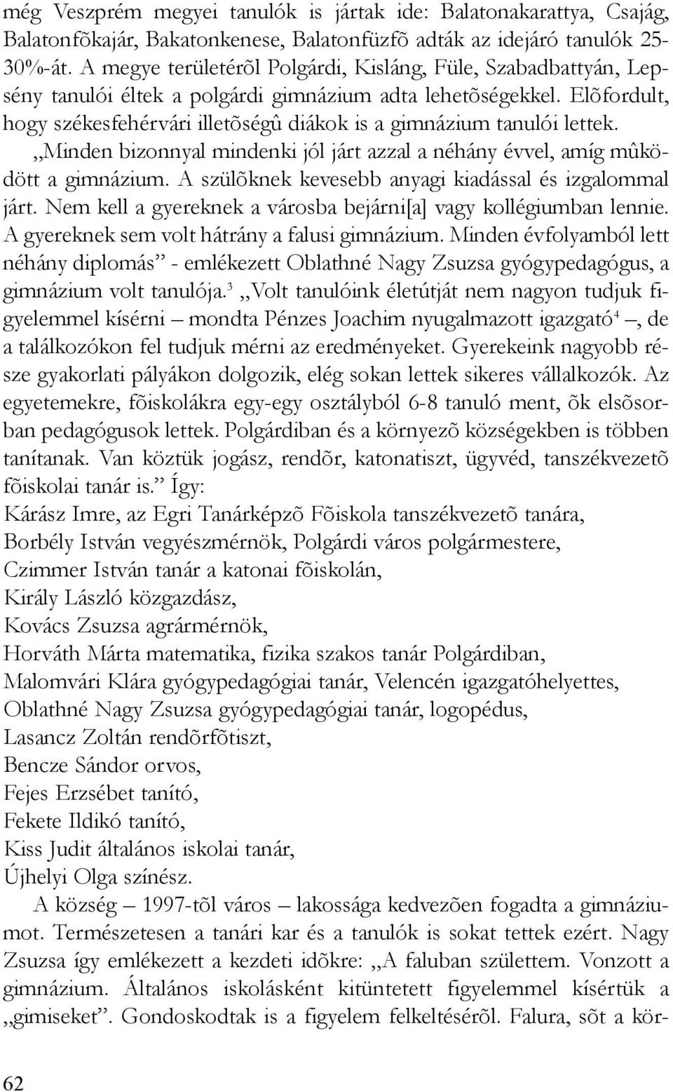Elõfordult, hogy székesfehérvári illetõségû diákok is a gimnázium tanulói lettek. Minden bizonnyal mindenki jól járt azzal a néhány évvel, amíg mûködött a gimnázium.